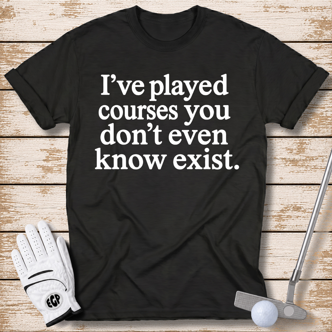 I've played courses you don't even know exist funny golf shirt black color the-next-fairway