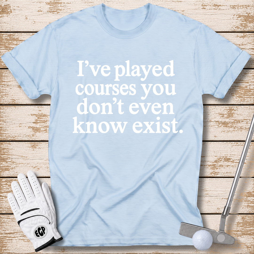I've played courses you don't even know exist funny golf shirt light blue color the-next-fairway