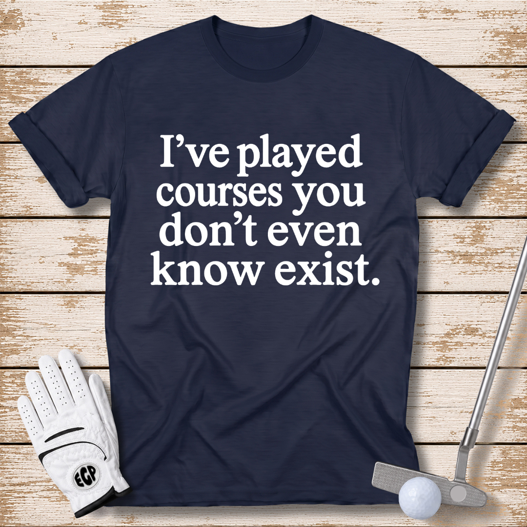 I've played courses you don't even know exist funny golf shirt navy color the-next-fairway